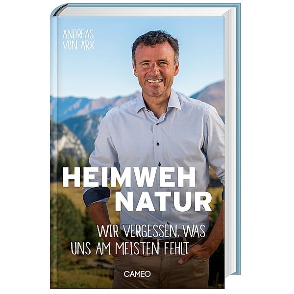 Heimweh Natur - Wir vergessen, was uns am meisten fehlt, Andreas von Arx