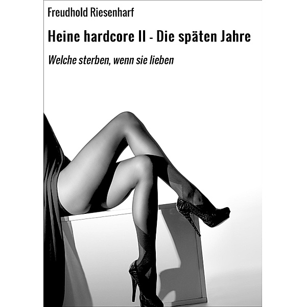 Heine hardcore II - Die späten Jahre / Fiktive Biografie Heinrich Heines Bd.6, Freudhold Riesenharf
