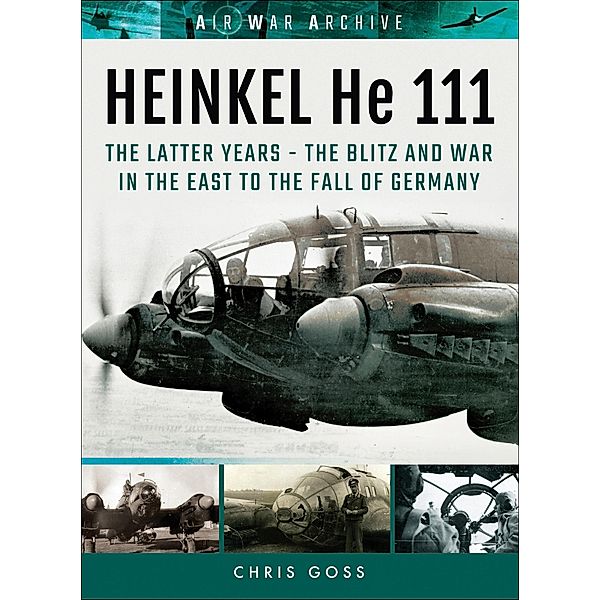 Heinkel He 111: The Latter Years / Air War Archive, Chris Goss