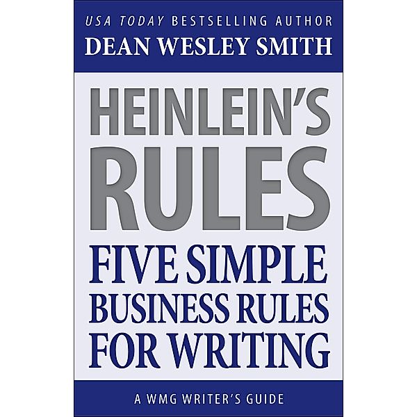 Heinlein's Rules: Five Simple Business Rules for Writing (WMG Writer's Guides, #10) / WMG Writer's Guides, Dean Wesley Smith