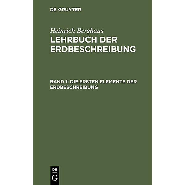 Heinrich Berghaus: Lehrbuch der Erdbeschreibung / Band 1 / Die ersten Elemente der Erdbeschreibung, Heinrich Berghaus