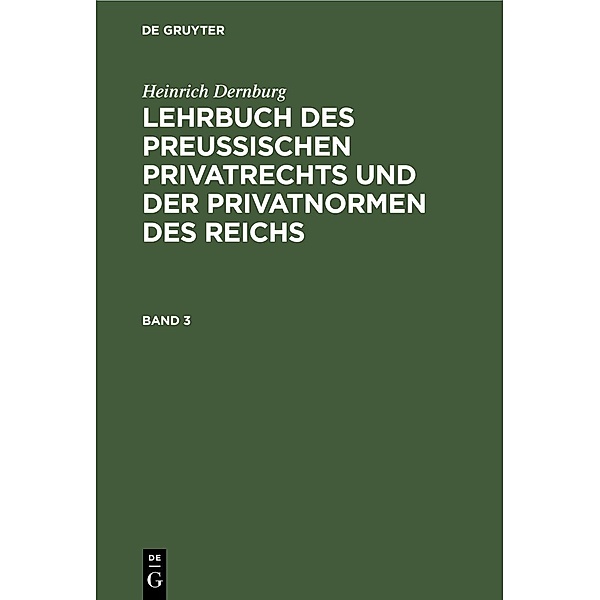 Heinrich Dernburg: Lehrbuch des preussischen Privatrechts und der Privatnormen des Reichs. Band 3, Heinrich Dernburg