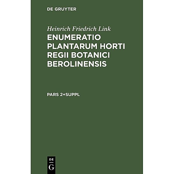 Heinrich Friedrich Link: Enumeratio Plantarum Horti Regii Botanici Berolinensis. Pars 2+Suppl, Heinrich Friedrich Link