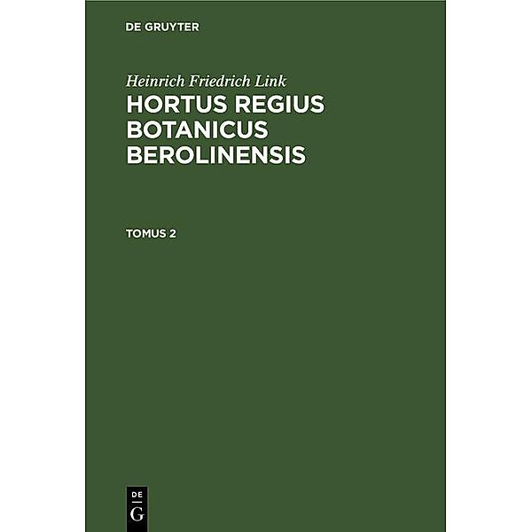 Heinrich Friedrich Link: Hortus Regius Botanicus Berolinensis. Tomus 2, Heinrich Friedrich Link