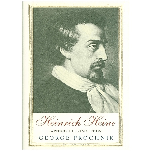Heinrich Heine - Writing the Revolution, George Prochnik