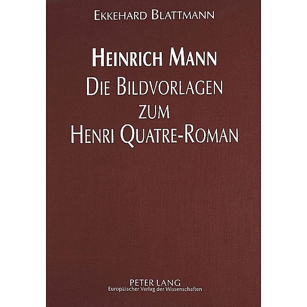 Heinrich Mann - Die Bildvorlagen zum Henri Quatre-Roman, Ekkehard Blattmann