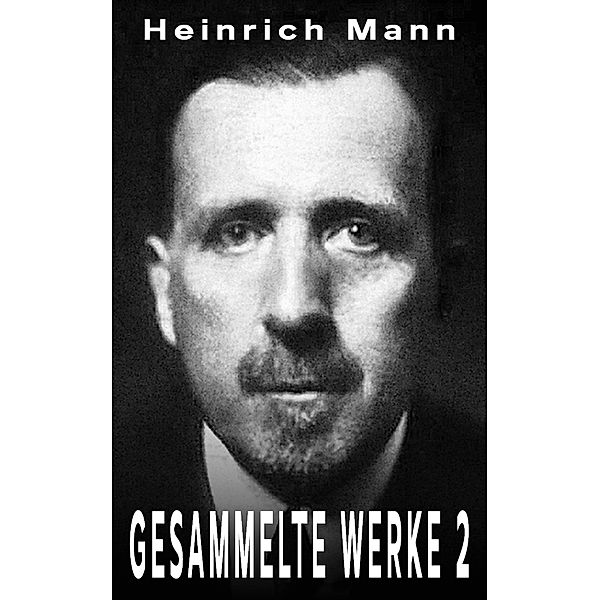 Heinrich Mann - Gesammelte Werke 2, Heinrich Mann