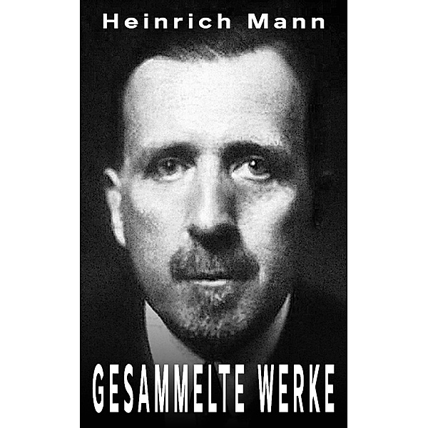 Heinrich Mann - Gesammelte Werke, Heinrich Mann