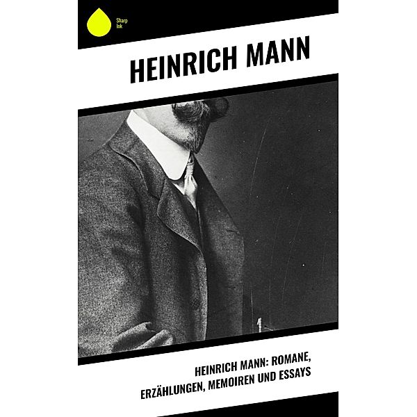 Heinrich Mann: Romane, Erzählungen, Memoiren und Essays, Heinrich Mann