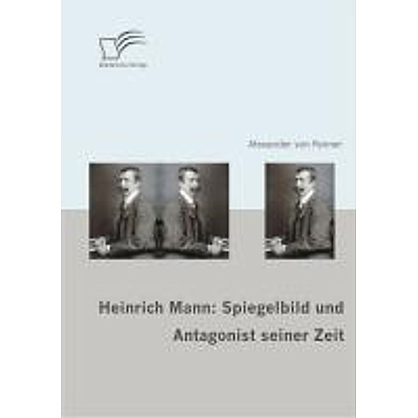 Heinrich Mann: Spiegelbild und Antagonist seiner Zeit, Alexander v. Fenner