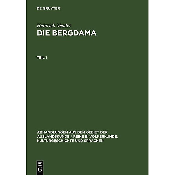 Heinrich Vedder: Die Bergdama. Teil 1 / Abhandlungen aus dem Gebiet der Auslandskunde / Reihe B: Völkerkunde, Kulturgeschichte und Sprachen Bd.11 ; 7, Heinrich Vedder