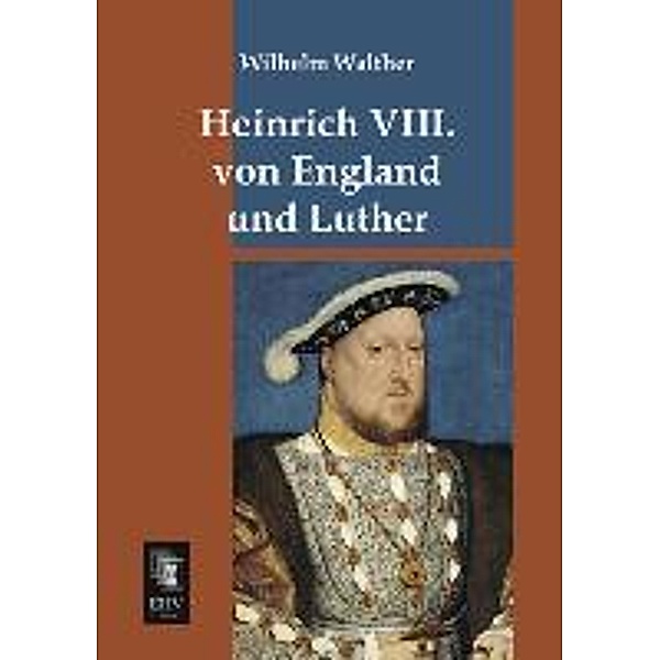 Heinrich VIII. von England und Luther, Wilhelm Walther