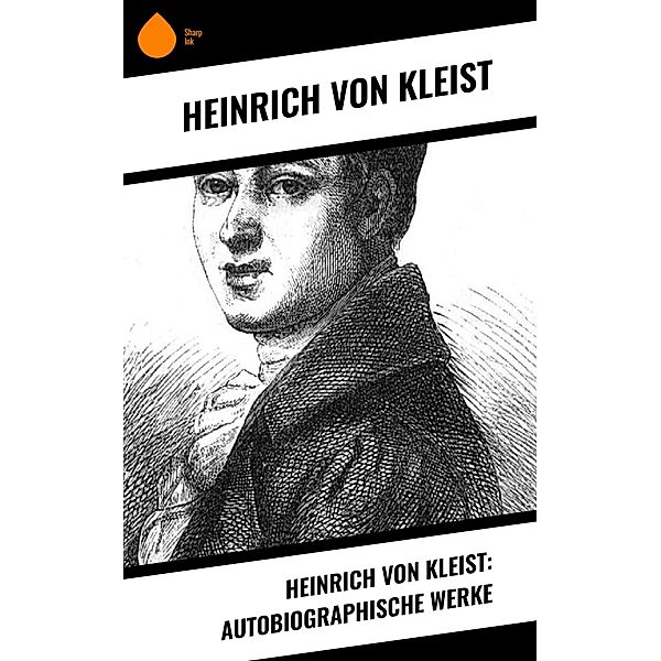Heinrich von Kleist: Autobiographische Werke, Heinrich von Kleist