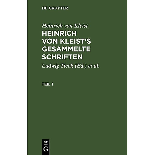 Heinrich von Kleist: Heinrich von Kleist's gesammelte Schriften. Teil 1, Heinrich von Kleist