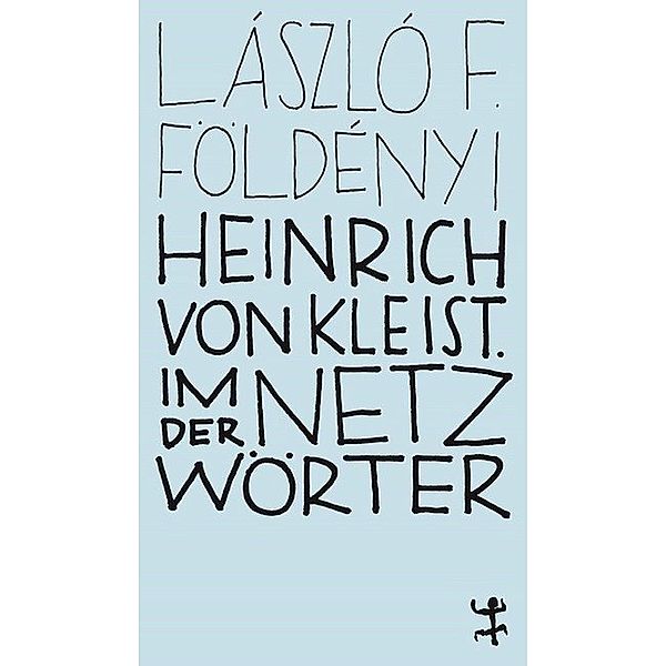 Heinrich von Kleist. Im Netz der Wörter, László F. Földényi