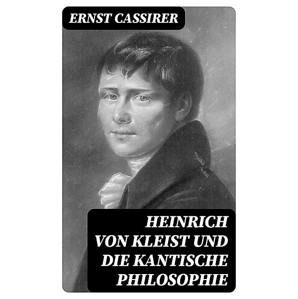 Heinrich von Kleist und die Kantische Philosophie, Ernst Cassirer