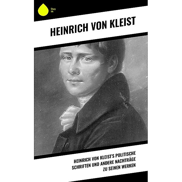 Heinrich von Kleist's politische Schriften und andere Nachträge zu seinen Werken, Heinrich von Kleist