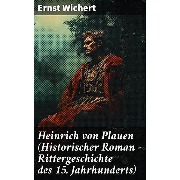 Heinrich von Plauen (Historischer Roman - Rittergeschichte des 15. Jahrhunderts), Ernst Wichert