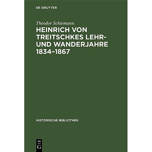 Heinrich von Treitschkes Lehr- und Wanderjahre 1834-1867 / Jahrbuch des Dokumentationsarchivs des österreichischen Widerstandes, Theodor Schiemann