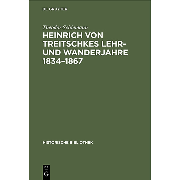 Heinrich von Treitschkes Lehr- und Wanderjahre 1834-1867, Theodor Schiemann