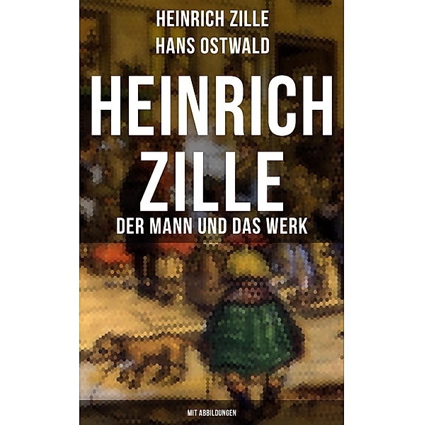 Heinrich Zille: Der Mann und das Werk (Mit Abbildungen), Heinrich Zille, Hans Ostwald