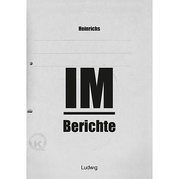 Heinrichs IM-Berichte - Erinnerungen an das DDR, Heinrichs