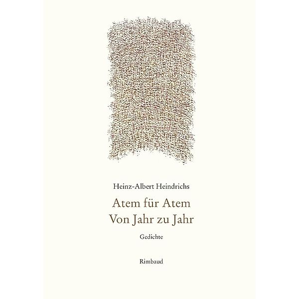 Heinz-Albert Heindrichs Gesammelte Gedichte / Atem für Atem. Von Jahr zu Jahr, Heinz-Albert Heindrichs