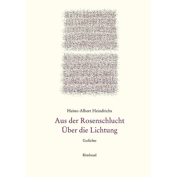 Heinz-Albert Heindrichs Gesammelte Gedichte / Aus der Rosenschlucht. Über die Lichtung, Heinz-Albert Heindrichs
