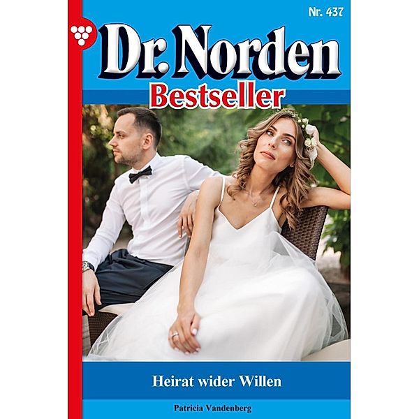 Heirat wider Willen / Dr. Norden Bestseller Bd.437, Patricia Vandenberg