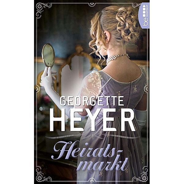 Heiratsmarkt / Liebe, Gerüchte und Skandale - Die unvergesslichen Regency Liebesromane von Georgette Bd.32, Georgette Heyer