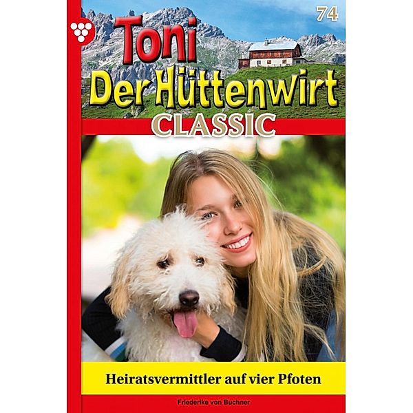 Heiratsvermittler auf vier Pfoten / Toni der Hüttenwirt Classic Bd.74, Friederike von Buchner