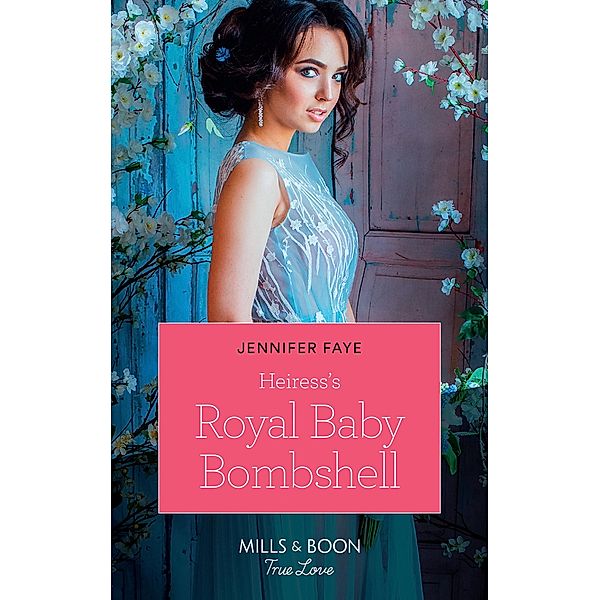 Heiress's Royal Baby Bombshell (The Cattaneos' Christmas Miracles, Book 2) (Mills & Boon True Love), Jennifer Faye