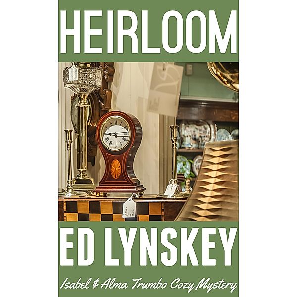 Heirloom (Isabel & Alma Trumbo Cozy Mystery Series, #8) / Isabel & Alma Trumbo Cozy Mystery Series, Ed Lynskey