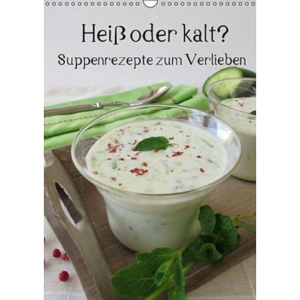 Heiß oder kalt? Suppenrezepte zum Verlieben (Wandkalender 2015 DIN A3 hoch), Katharina Rau