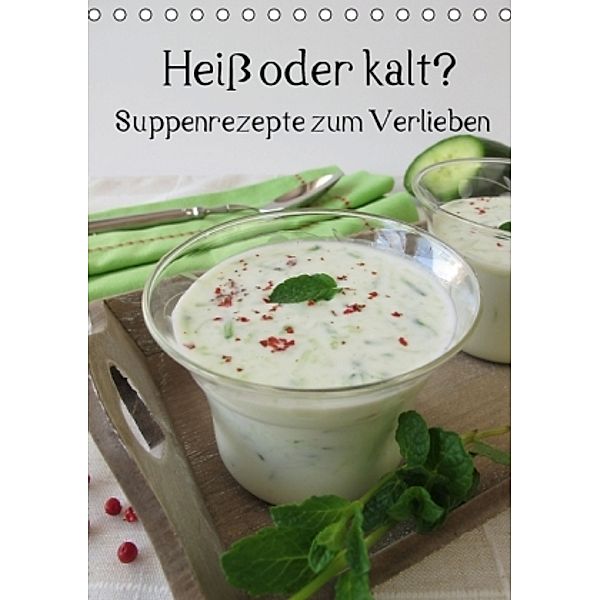 Heiß oder kalt? Suppenrezepte zum Verlieben (Tischkalender 2016 DIN A5 hoch), Katharina Rau