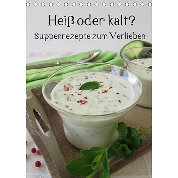 Heiß oder kalt? Suppenrezepte zum Verlieben (Tischkalender 2017 DIN A5 hoch), Katharina Rau