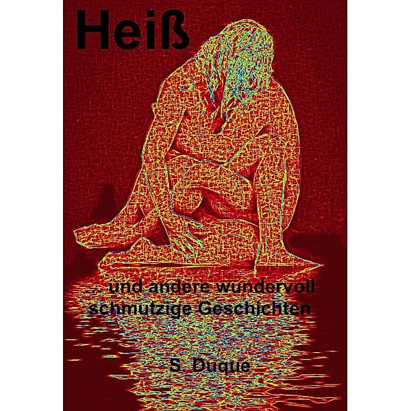 Heiß: ... und andere wundervoll schmutzige Geschichten, S. Duque