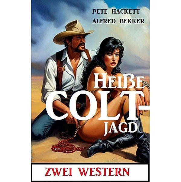 Heiße Coltjagd: Zwei Western, Alfred Bekker, Pete Hackett