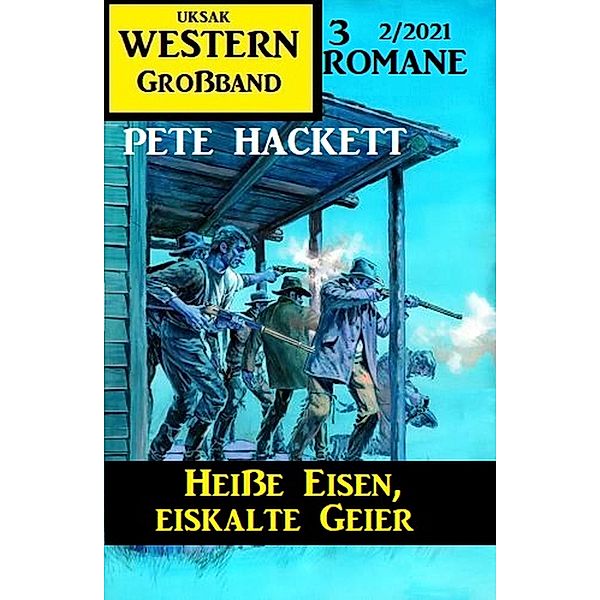 Heiße Eisen, eiskalte Geier: Western Großband 2/2021, Pete Hackett