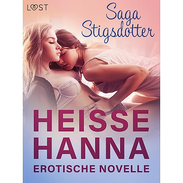Heiße Hanna - Erotische Novelle / LUST, Saga Stigsdotter