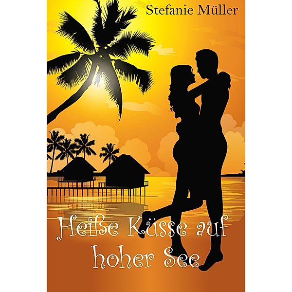 Heisse Küsse auf hoher See / Urlaubs-Romanzen Bd.2, Stefanie Müller, Holly Stevens