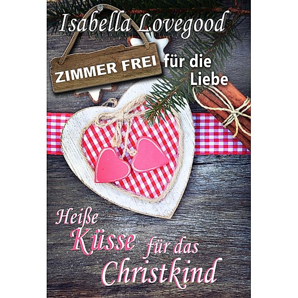 Heiße Küsse für das Christkind / Zimmer frei für die Liebe Bd.1, Isabella Lovegood