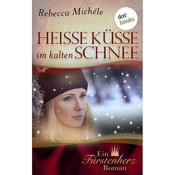 Heisse Küsse im kalten Schnee / Fürstenherz-Roman Bd.6, Rebecca Michéle