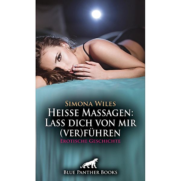 Heiße Massagen: Lass dich von mir (ver)führen | Erotische Geschichte / Love, Passion & Sex, Simona Wiles