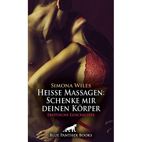 Heiße Massagen: Schenke mir deinen Körper | Erotische Geschichte / Love, Passion & Sex, Simona Wiles