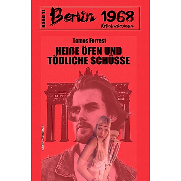 Heiße Öfen und tödliche Schüsse Berlin 1968 Kriminalroman Band 17, Tomos Forrest