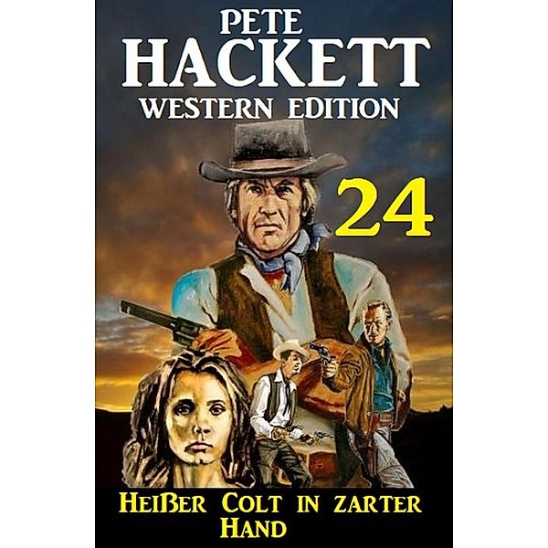 Heißer Colt in zarter Hand: Pete Hackett Western Edition 24, Pete Hackett