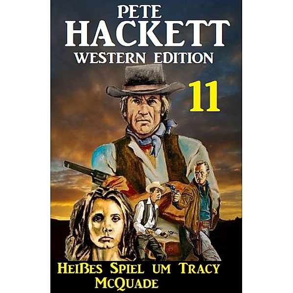 Heisses Spiel um Tracy McQuade: Pete Hackett Western Edition 11, Pete Hackett