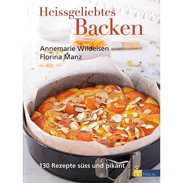 Heissgeliebtes Backen, Annemarie Wildeisen, Florina Manz