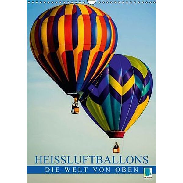 Heissluftballons: Die Welt von oben (Wandkalender 2015 DIN A3 hoch), Calvendo